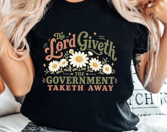 The Lord Giveth The Government Taketh Away Shirt, Funny Taxpayer Tee, Retro Daisy Political Humor Shirt, Cottagecore Sarcastic Floral Tee