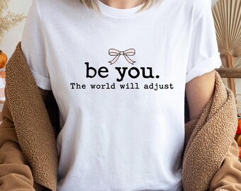 Be You The World Will Adjust Shirt, Coquette Bow Shirt, Self Love Quote Tee, Inspirational Typography Shirt, Feminine Aesthetic Gift Shirt