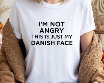 I’m Not Angry This Is Just My Danish Face Shirt, Funny Danish Face Tee, Scandinavian Humor Shirt, Nordic Minimalist Funny Quote Shirt Gift