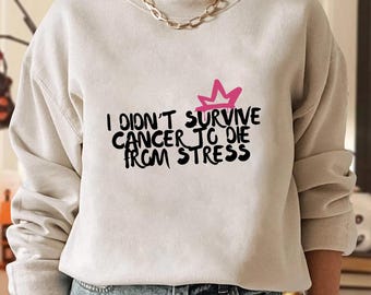 I Didn't Survive Cancer To Die From Stress Shirt,Trending Unisex Tee Shirt,Unique Shirt Gift,Breast Cancer Awareness Sweatshirt Hoodie