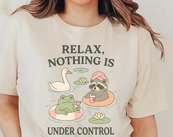 Relax Nothing Is Under Control Shirt,Trending Unisex Tee Shirt,Unique Shirt Gift,Funny Raccoon Goose Frog Sweatshirt,Cute Chill Vibes Hoodie
