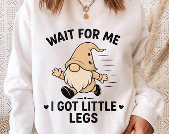 Wait For Me I Got Little Legs Shirt, Funny Gnome Shirt, Cute Short Legs Humor Tee, Whimsical Cartoon Gnome Tee, Funny Gift For Friend Shirt