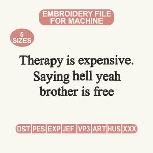 Könnte beinhalten: Stickdatei für die Maschine mit dem Text "Therapy is expensive. Saying hell yeah brother is free." Das Bild enthält den Text "5 Größen" und Dateityp-Abkürzungen.