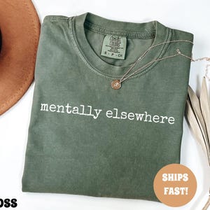 Comfort Colors® Mentally Elsewhere Shirt, Funny Graphic Tee, Trendy Aesthetic Shirt for Women, Cute Casual TShirt, Sassy Top