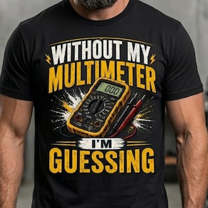 May include: Black t-shirt with the text "WITHOUT MY MULTIMETER I'M GUESSING" and a graphic of a yellow multimeter. The shirt is worn by a person with a beard.