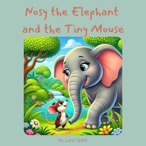 May include: A children's book cover featuring a friendly gray elephant and a small brown mouse in a vibrant jungle setting. The title "Nosy the Elephant and the Tiny Mouse" is displayed in coral text, with the author's name, Luna Spark, at the bottom.