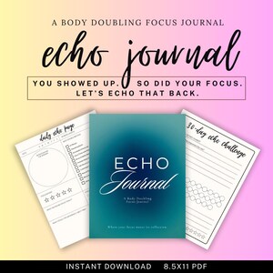 May include: A printable journal with a teal and blue gradient cover that says "ECHO Journal: A Body Doubling Focus Journal". The journal includes a daily echo page, a 30-day echo challenge, and a rating system. The text "INSTANT DOWNLOAD 8.5X11 PDF" is at the bottom of the image.