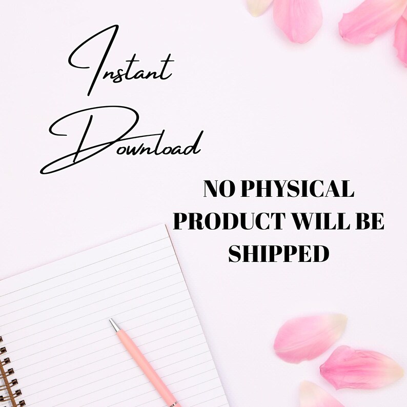 May include: A white background with pink flower petals and a spiral notebook with a pink pen. The words "Instant Download" are written in cursive, and the text "NO PHYSICAL PRODUCT WILL BE SHIPPED" is also present.