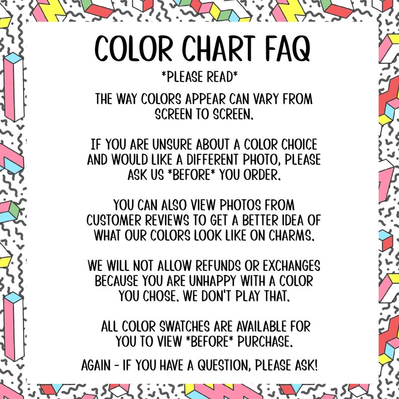 May include: A white sign with the text "COLOR CHART FAQ" in black. The text explains that colors may vary on screens and advises customers to ask for photos before ordering. The sign is surrounded by a colorful geometric pattern.