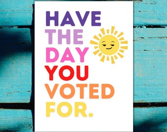 Have The Day You Voted For - Printable Digital Image File - Image for Print on Stickers Signs Posters - Sarcastic Political Anti MAGA