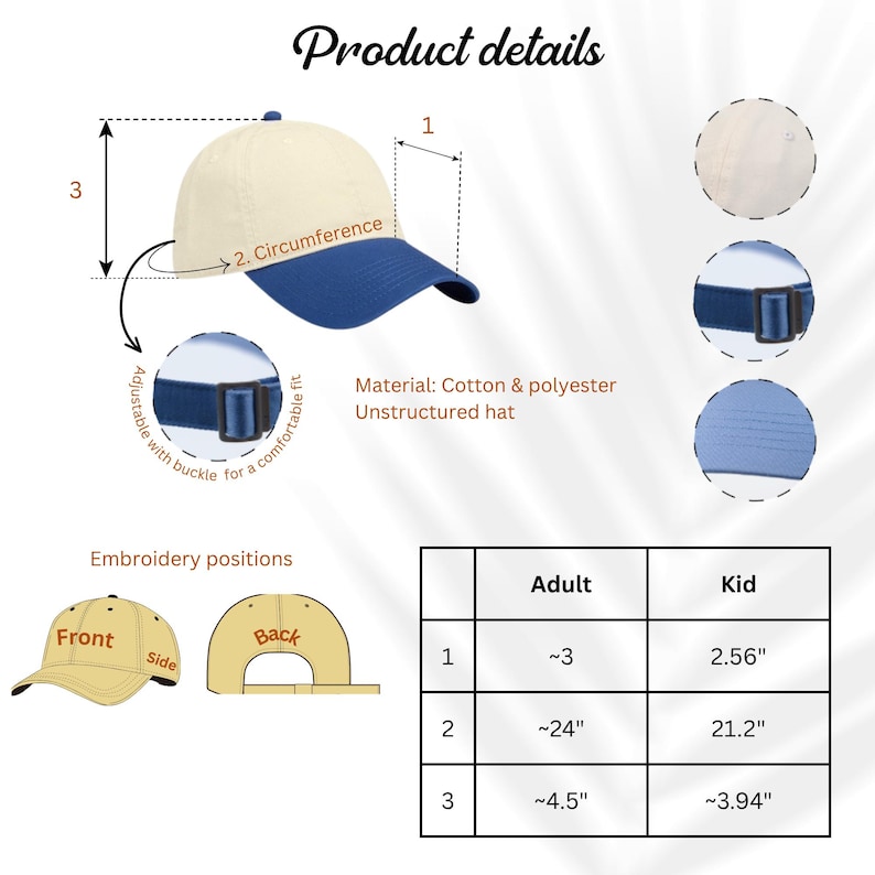 May include: Product details graphic of an unstructured hat. The hat is two-toned, with a cream-colored crown and a blue brim. The hat's circumference is approximately 24 inches. The material is cotton and polyester. The graphic also shows embroidery positions.