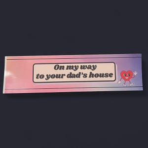 On My Way To Your Dad&#39;s House funny bumper sticker