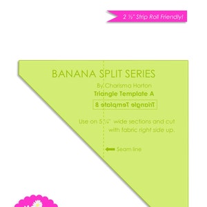 May include: A green triangle template for quilting, labeled "Banana Split Series Triangle Template A". The template is for use with 5 1/4 inch wide fabric strips and includes a seam line.
