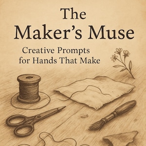May include: An illustration of craft tools including scissors, a thread spool, a paintbrush, and needle and thread. The text "The Maker's Muse" and "Creative Prompts for Hands That Make" are at the top.
