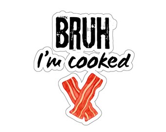May include: A die-cut sticker featuring the black text BRUH I'm cooked in a bold, distressed font above a watercolour illustration of two crossed strips of red and white bacon. The design has a white border and a clean white background.