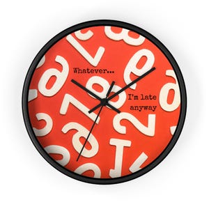 Whatever... I&#39;m Late Anyway Wall Clock