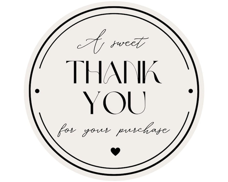 May include: A circular sticker with a cream background and black border. The text reads A sweet THANK YOU for your purchase in a mix of serif and script fonts. A small black heart is centered at the bottom, and two black dots are on the sides.