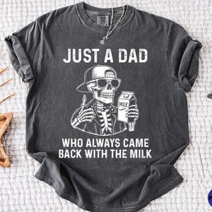 Comfort Colors® Just A Dad Who Always Came Back With The Milk Shirt, Skeleton Dad, Father's Day Gift, Dad Joke Shirt, Grandpa & Daddy Shirt