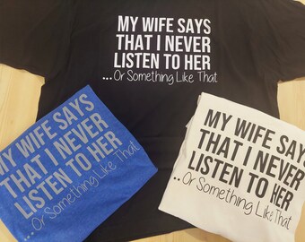 Funny Husband T-Shirt: My Wife Says I Never Listen