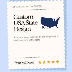 May include: A rectangular off-white card with scalloped edges featuring the text SPECIALIZED PILLOW COVERS, Custom USA State Design, and a dark blue silhouette map of the United States. It includes the text Pick your state, fabric color and vinyl color – we’ll take care of the rest! from MS Decor and five orange stars.