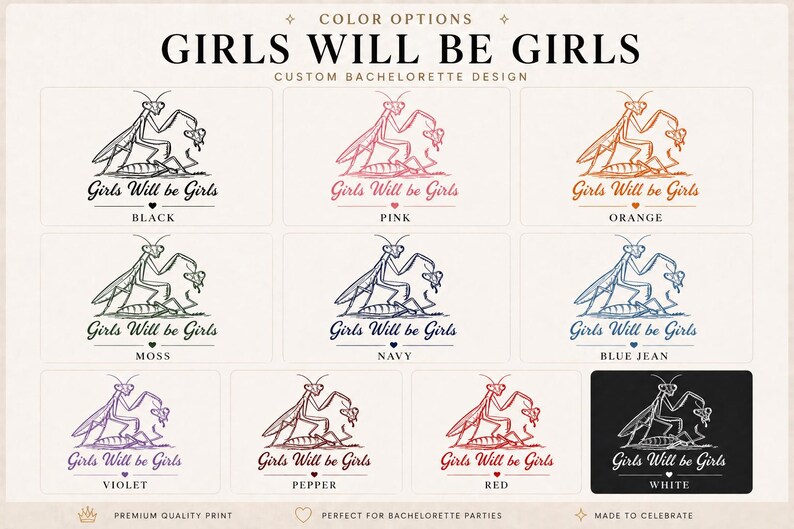 May include: A grid of color options for a custom bachelorette design. Each option features a stylized illustration of a praying mantis with the text "Girls Will Be Girls". Colors include black, pink, orange, moss, navy, blue jean, violet, pepper, red, and white.