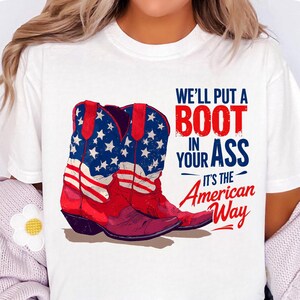 We&#39;ll Put A Boot In Your Ass PNG, It&#39;s The American Way PNG, 4th of July PNG, Patriotic Png, Funny Png, America Png, Usa Flag png