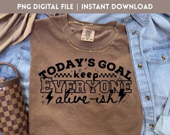 Könnte beinhalten: Ein braunes T-Shirt mit dem schwarzen Text "TODAY'S GOAL keep EVERYONE alive-ish". Das Shirt ist mit einer goldenen Halskette und einer Jeansjacke gestylt. Die Worte "PNG DIGITAL FILE | INSTANT DOWNLOAD" stehen oben.