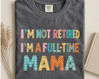 Comfort Colors®Faux Patchwork Retired Mimi Shirt, I'm Not Retired Full Time Mama Shirts, Gift for Mother's Day, Funny Retirement Shirt
