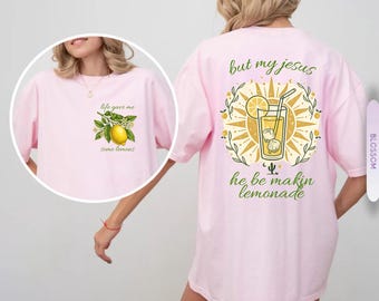 Comfort Colors® Jesus Lemonade Shirt, But My Jesus He Be Makin’ Lemonade, Life Gave Me Lemons Tee, Christian Apparel, Faith Christianity Tee