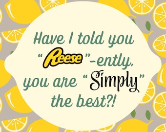 Have I told you &quot;Reese&quot; -ently, you are &quot;Simply&quot; the best?!