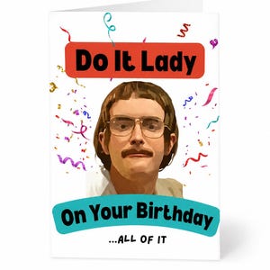 May include: Greeting card with a portrait of a man wearing glasses and a mustache. The card has the text "Do It Lady" in a red rectangle and "On Your Birthday...ALL OF IT" in a blue rectangle. Confetti surrounds the image.