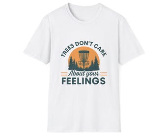 Trees Don't Care About Your Feelings disc golf T-Shirt, Funny Nature Tee, Unisex Softstyle Shirt, Gift for Outdoorsy Friends