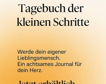 May include: A book cover with a yellow and orange gradient background. The title is "Tagebuch der kleinen Schritte" in black text. The subtitle is "Werde dein eigener Lieblingsmensch. Ein achtsames Journal für dein Herz." in black text. The text "Jetzt erhältlich" is in black text at the bottom of the cover.