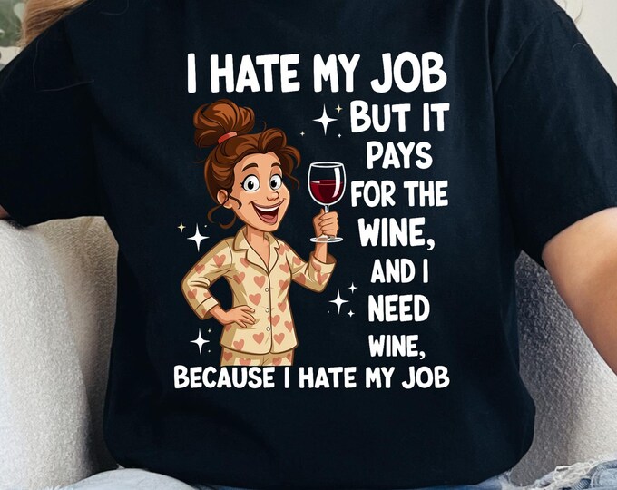 I Hate My Job Shirt, Funny Wine Lover T-Shirt, Work Stress Humor Tee, Drinking Graphic Tee, Wine Gift for Women Men, Casual Weekend Shirt