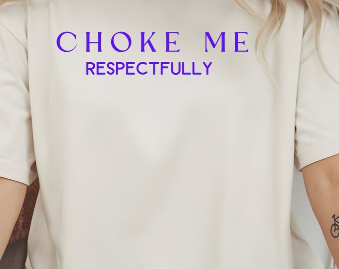 Choke Me Respectfully T-Shirt: Funny Sarcastic Meme Tee