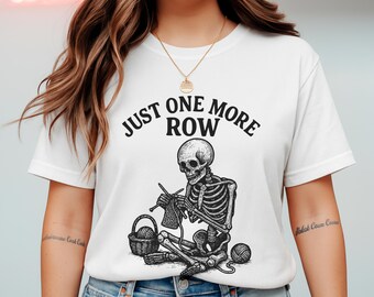 Just One More Row Knitting Shirt, Funny Skeleton Knitter Tee, Yarn Lover Gift, Crochet & Knit Humor T-Shirt