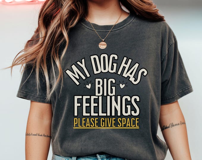 My Dog Has Big Feelings Please Give Space T-Shirt