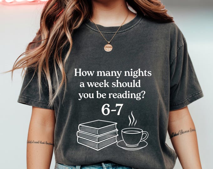 Funny Reading Shirt for Book Lovers | How Many Nights a Week Should You Be Reading 6-7