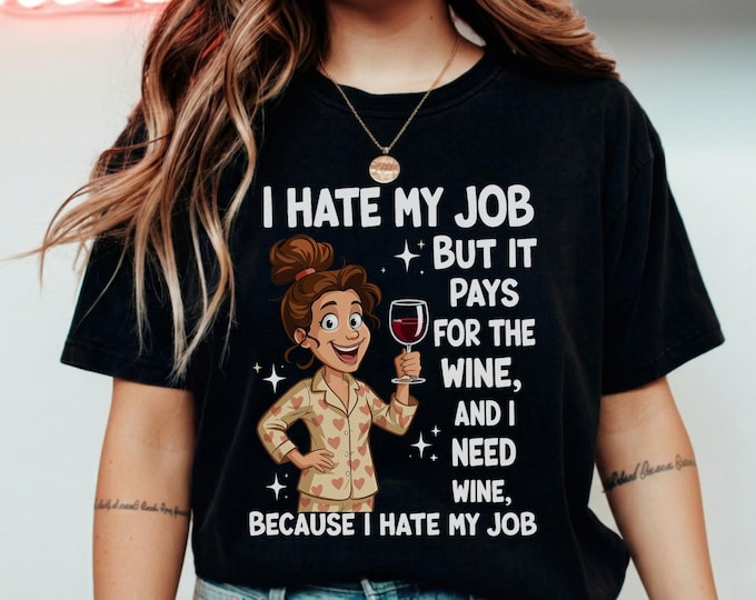 I Hate My Job Shirt, Funny Wine Lover T-Shirt, Work Stress Humor Tee, Drinking Graphic Tee, Wine Gift for Women Men, Casual Weekend Shirt
