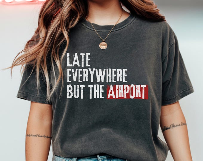 Late Everywhere But Airport Sarcastic Humor Sarcasm Quotes T-Shirt