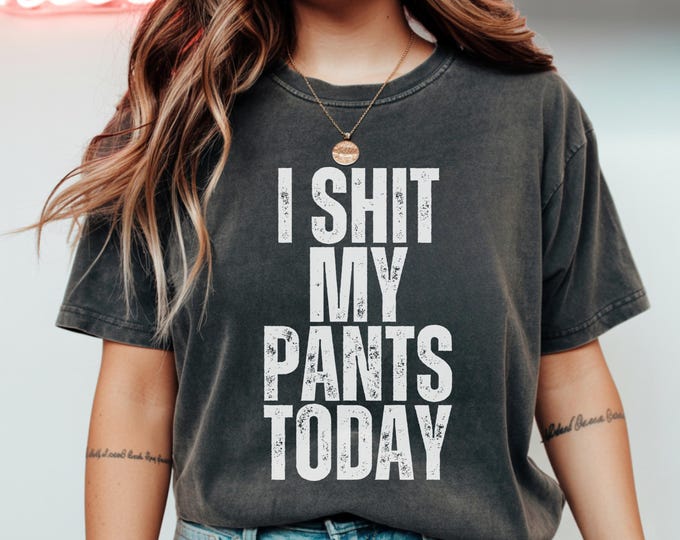 I Shit My Pants Today Funny Sarcasm Saying T-Shirt