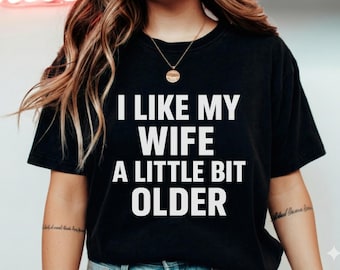 Funny Husband Shirt, I Like My Wife Older Tee, Anniversary Gift for Wife, Humor Marriage