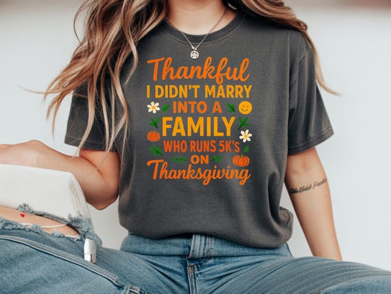 Thankful I Didn't Marry Into A Family Who Runs 5k's On Thanksgiving - Funny Thanksgiving Tee