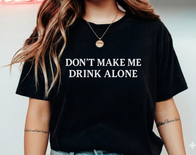 Don't Make Me Drink Alone T-Shirt