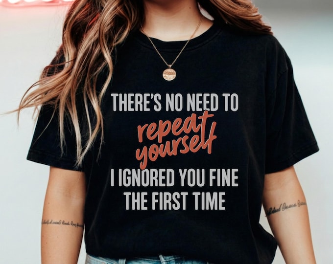Funny Sarcastic Saying Tee There's No Need to Repeat Yourself T-Shirt