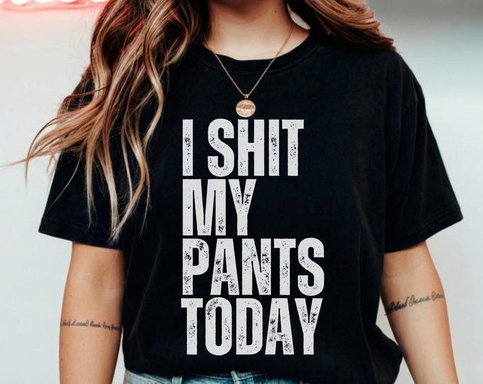 I Shit My Pants Today Funny Sarcasm Saying T-Shirt