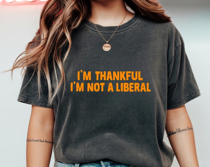 I'm Thankful I'm Not a Liberal Shirt