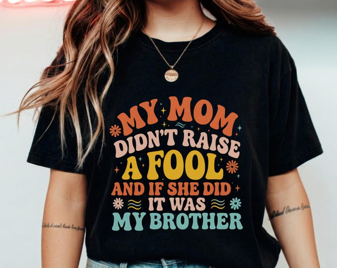Funny Sibling Joke My Mom Didn't Raise A Fool If She Did It Was My Brother T-Shirt