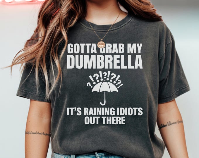 Funny Sarcastic Weather T Shirt Gotta Grab My Dumbrella It's Raining Idiots