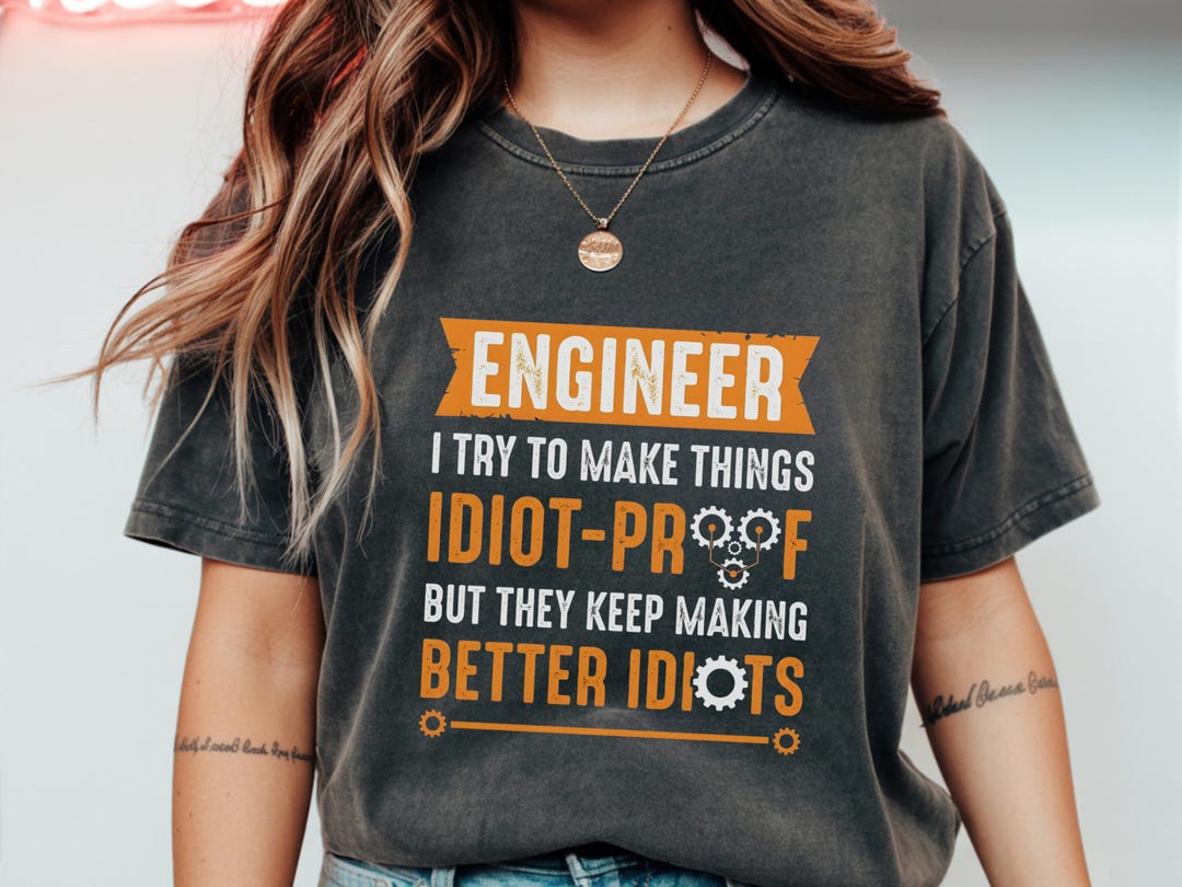 Engineer I Try to Make Things Idiot-proof but They Keep Making Better ...